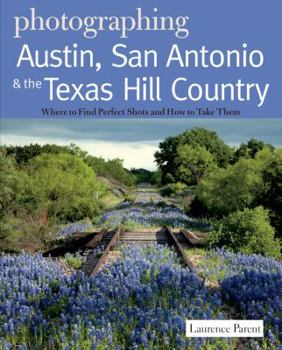Paperback Photographing Austin, San Antonio and the Texas Hill Country: Where to Find Perfect Shots and How to Take Them Book