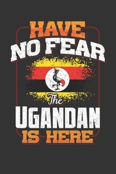 Have No Fear The Ugandan Is Here: Uganda Notebook Journal 6x9 Personalized Gift For Have No Fear The Ugandan Is Here Lined Paper