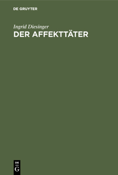 Hardcover Der Affekttäter: Eine Analyse Seiner Darstellung in Forensisch-Psychiatrischen Gutachten [German] Book
