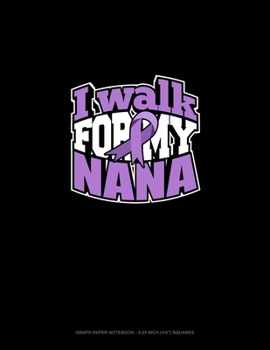 I Walk For My Nana: Graph Paper Notebook - 0.25 Inch (1/4") Squares