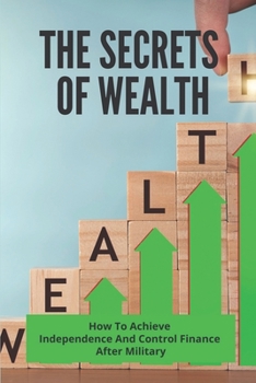 Paperback The Secrets Of Wealth: How To Achieve Independence And Control Finance After Military: Wealthy Secrets Book