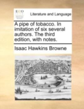 Paperback A Pipe of Tobacco. in Imitation of Six Several Authors. the Third Edition, with Notes. Book