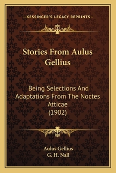 Paperback Stories From Aulus Gellius: Being Selections And Adaptations From The Noctes Atticae (1902) Book