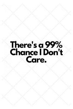 There's a 99% Chance I Don't Care.: Lined Notebook