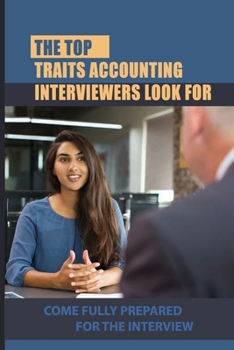 Paperback The Top Traits Accounting Interviewers Look For: Come Fully Prepared For The Interview: Answers For Accounting Interview Book