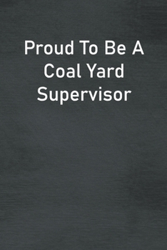 Paperback Proud To Be A Coal Yard Supervisor: Lined Notebook For Men, Women And Co Workers Book