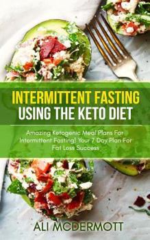 Paperback Intermittent Fasting Using The Keto Diet: Amazing Ketogenic Meal Plans For Intermittent Fasting! Your 7 Day Plan For Fat Loss Success Book