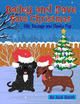 Paperback Bailey and Dave Save Christmas: Silly Sausage and Cheeky Pug Book