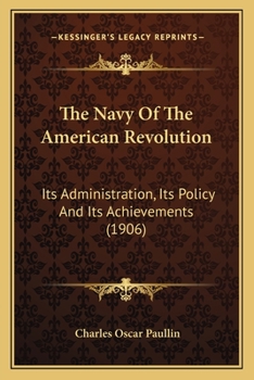 Paperback The Navy Of The American Revolution: Its Administration, Its Policy And Its Achievements (1906) Book