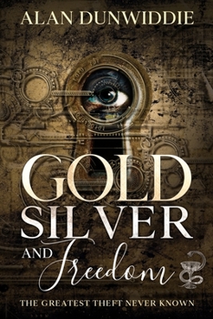 Paperback Gold, Silver and Freedom: The Greatest Theft Never Known Book