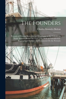 Paperback The Founders: Portraits of Persons Born Abroad Who Came to the Colonies in North America Before the Year 1701, With an Introduction, Book