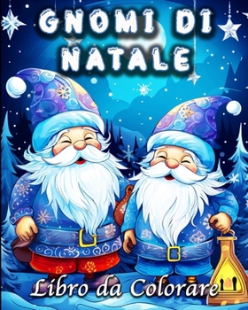 Gnomi di Natale Libro da Colorare: Illustrazioni di Gnomi Fantasy per Alleviare lo Stress e Rilassarsi (Italian Edition)