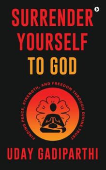 Hardcover Surrender Yourself to God: Finding Peace, Strength, and Freedom Through Divine Trust Book