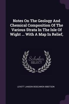 Paperback Notes On The Geology And Chemical Composition Of The Various Strata In The Isle Of Wight ... With A Map In Relief, Book