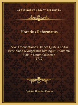Hardcover Horatius Reformatus: Sive, Emendationes Omnes Quibus Editio Bentleiana A Vulgaribus Distinguitur Summa Fide In Unum Collectae (1712) [Latin] Book