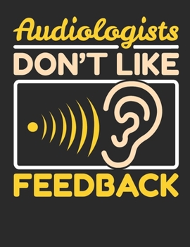 Audiologists Don't Like Feedback: Audiology 2020 Weekly Planner (Jan 2020 to Dec 2020), Paperback 8.5 x 11, Audiologist Calendar Schedule Organizer