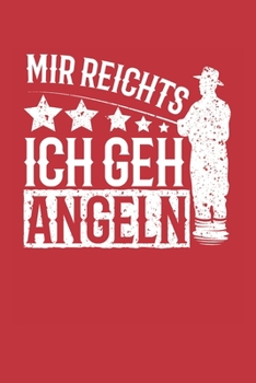 Notizbuch: Notizbuch Angeln; Dieses schöne Notizbuch zeigt den Spruch "Mir reichts ich geh Angeln" (German Edition)