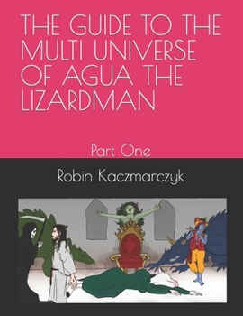 Paperback The Guide to the Multi Universe of Agua the Lizardman: Part One Book