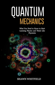 Paperback Quantum Mechanics: What You Need to Know to Start Learning Physics and Think Like Physicists Book