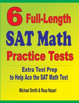 6 Full-Length SAT Math Practice Tests : Extra Test Prep to Help Ace the SAT Math Test