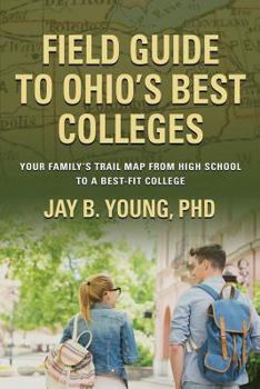 Field Guide to Ohio's Best Colleges: Your Family's Trail Map from High School to a Best-Fit College