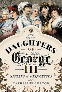 Hardcover The Daughters of George III: Sisters and Princesses Book