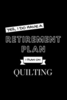 Paperback Yes, I Do Have A Retirement Plan I Plan On Quilting: Funny Quilting Simple Journal Composition Notebook (6" x 9") 120 Blank Lined Pages Book