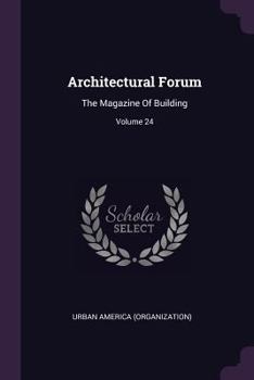 Paperback Architectural Forum: The Magazine Of Building; Volume 24 Book