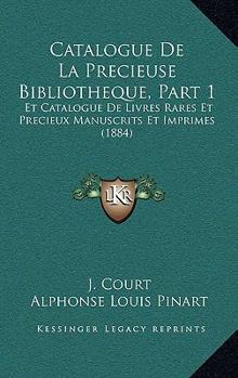 Paperback Catalogue De La Precieuse Bibliotheque, Part 1: Et Catalogue De Livres Rares Et Precieux Manuscrits Et Imprimes (1884) [French] Book