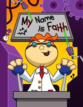 Paperback My Name is Faith: Fun Mad Scientist Themed Personalized Primary Name Tracing Workbook for Kids Learning How to Write Their First Name, P Book