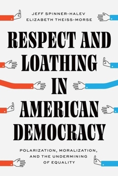 Hardcover Respect and Loathing in American Democracy: Polarization, Moralization, and the Undermining of Equality Book