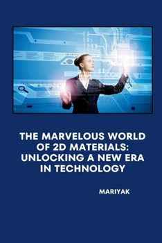 Paperback The Marvelous World of 2D Materials: Unlocking a New Era in Technology Book