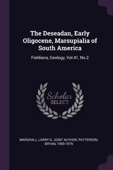 Paperback The Deseadan, Early Oligocene, Marsupialia of South America: Fieldiana, Geology, Vol.41, No.2 Book