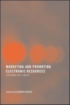 Marketing and Promoting Electronic Resources: Creating the E-Buzz