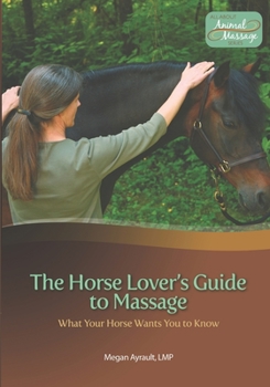 Paperback The Horse Lover's Guide to Massage: What Your Horse Wants You to Know Book