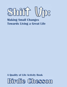 Paperback Shift Up: Making Small Changes Towards Living a Great Life: A Quality of Life Activity Book