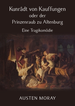 Paperback Kunrâdt von Kauffungen oder der Prinzenraub zu Altenburg: Eine Tragikomödie [German] Book