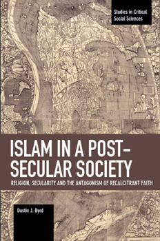 Paperback Islam in a Post-Secular Society: Religion, Secularity and the Antagonism of Recalcitrant Faith Book