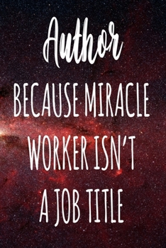 Paperback Author Because Miracle Worker Isn't A Job Title: The perfect gift for the professional in your life - Funny 119 page lined journal! Book