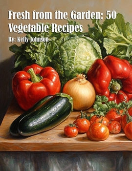 Fresh from the Garden: 50 Vegetable Recipes