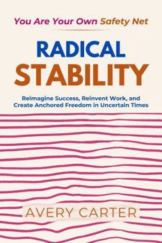 Paperback Radical Stability: Reimagine Success, Reinvent Work, and Create Anchored Freedom in Uncertain Times Book