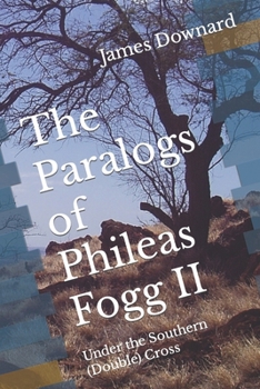 Paperback The Paralogs of Phileas Fogg II: Under the Southern (Double) Cross Book