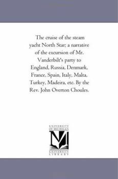 Paperback The Cruise of the Steam Yacht North Star; A Narrative of the Excursion of Mr. Vanderbilt'S Party to England, Russia, Denmark, France, Spain, Italy, Ma Book