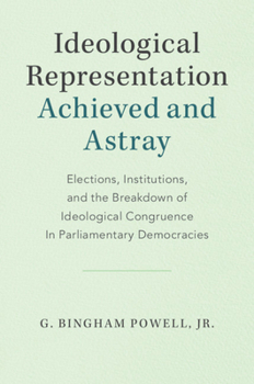 Ideological Representation: Achieved and Astray: Elections, Institutions, and the Breakdown of Ideological Congruence in Parliamentary Democracies - Book  of the Cambridge Studies in Comparative Politics