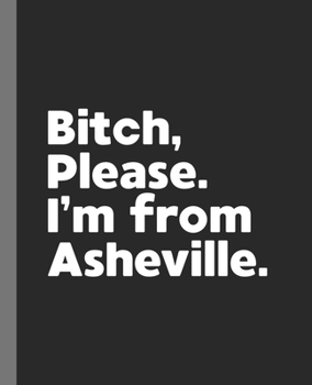 Bitch, Please. I'm From Asheville.: A Politically Incorrect Composition Book for a Native Asheville, North Carolina NC Resident