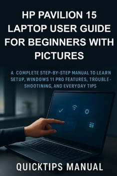 Paperback HP Pavilion 15 Laptop User Guide for Beginners with Pictures: A Complete Step-by-Step Manual to Learn Setup, Windows 11 Pro Features, Troubleshooting, Book