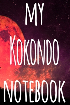 My Kokondo Notebook: The perfect way to record your martial arts progression - 6x9 119 page lined journal!