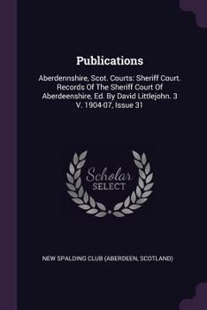 Paperback Publications: Aberdennshire, Scot. Courts: Sheriff Court. Records Of The Sheriff Court Of Aberdeenshire, Ed. By David Littlejohn. 3 Book