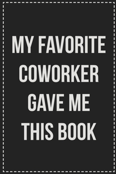 My Favorite Coworker Gave Me This Book: College Ruled Notebook | Novelty Lined Journal | Gift Card Alternative | Perfect Keepsake For Passive Aggressive People