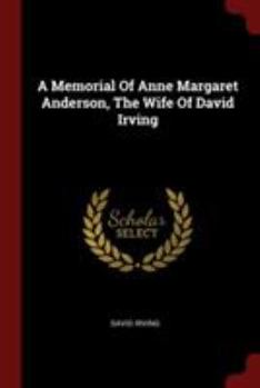 Paperback A Memorial Of Anne Margaret Anderson, The Wife Of David Irving Book